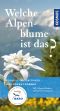 [Kosmos Naturführer 01] • Welche Alpenblume ist das? · 168 Alpenblumen einfach bestimmen